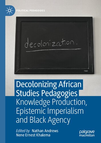 Decolonizing African Studies Pedagogies: Knowledge Production, Epistemic Imperialism and Black Agency (Political Pedagogies)