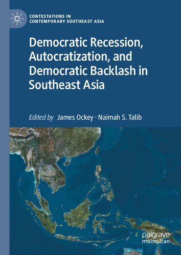 Democratic Recession, Autocratization, and Democratic Backlash in Southeast Asia (Contestations in Contemporary Southeast Asia)