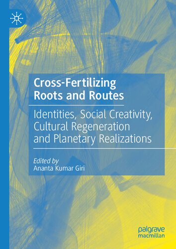 Cross-Fertilizing Roots and Routes: Identities, Social Creativity, Cultural Regeneration and Planetary Realizations