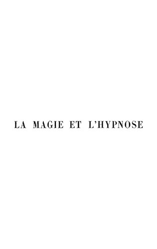 La magie et l'hypnose : recueil de faits et d'expériences justifiant et prouvant les enseignements de l'occultisme