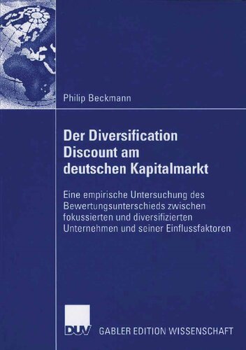 Der Diversification Discount am deutschen Kapitalmarkt: Eine empirische Untersuchung des Bewertungsunterschieds zwischen fokussierten und diversifizierten Unternehmen und seiner Einflussfaktoren