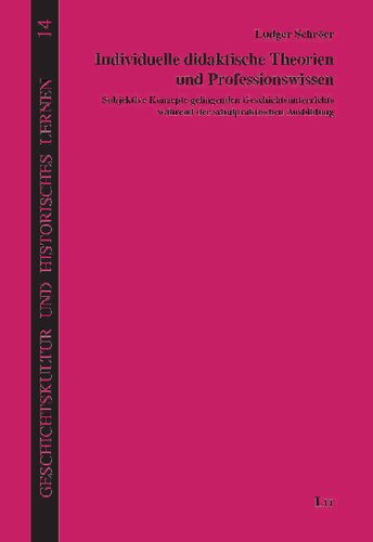 Individuelle didaktische Theorien und Professionswissen: Subjektive Konzepte gelingenden Geschichtsunterrichts während der schulpraktischen Ausbildung