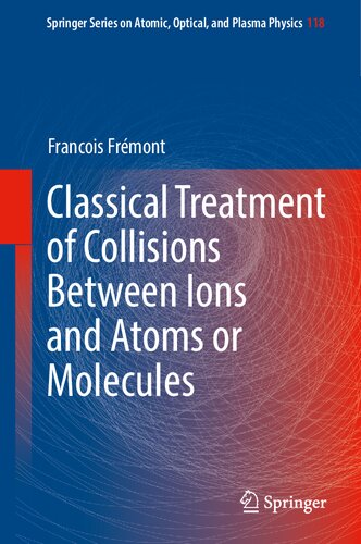 Classical Treatment of Collisions Between Ions and Atoms or Molecules (Springer Series on Atomic, Optical, and Plasma Physics, 118)