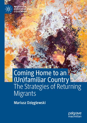 Coming Home to an (Un)familiar Country: The Strategies of Returning Migrants (Migration, Diasporas and Citizenship)
