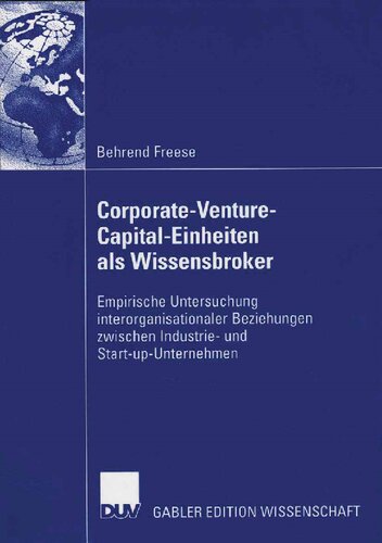Corporate-Venture-Capital-Einheiten als Wissensbroker: Empirische Untersuchung interorganisationaler Beziehungen zwischen Industrie- und Start-up-Unternehmen (German Edition)