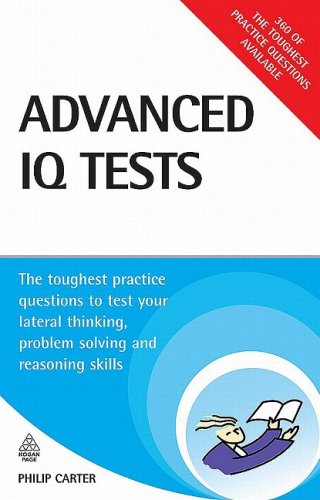 Advanced IQ Tests: The Toughest Practice Questions to Test Your Lateral Thinking, Problem Solving and Reasoning Skills (Testing Series)