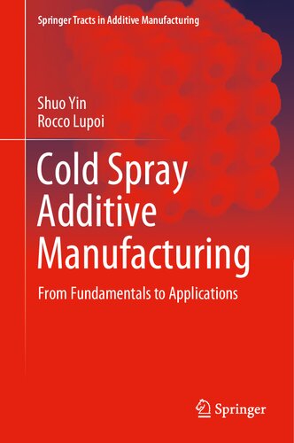 Cold Spray Additive Manufacturing: From Fundamentals to Applications (Springer Tracts in Additive Manufacturing)