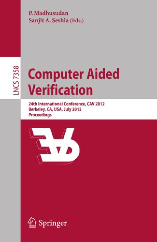 Computer Aided Verification: 24th International Conference, CAV 2012, Berkeley, CA, USA, July 7-13, 2012 Proceedings (Lecture Notes in Computer Science, 7358)