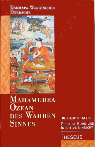 Mahamudra - Ozean des wahren Sinnes. Zweiter Teil: Die Hauptpraxis: Geistige Ruhe und intuitive Einsicht