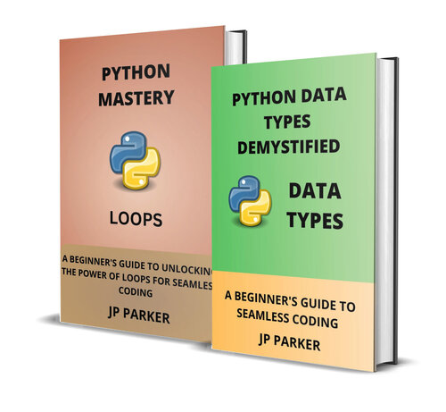 Python Data Types Demystified And A Beginner's Guide To Unlocking The Power Of Loops - 2 Books In 1