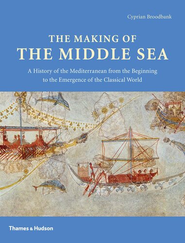 The Making of the Middle Sea: A History of the Mediterranean from the Beginning to the Emergence of the Classical World