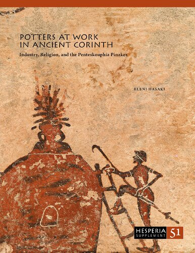Potters at Work in Ancient Corinth: Industry, Religion, and the Penteskouphia Pinakes (Hesperia Supplement)