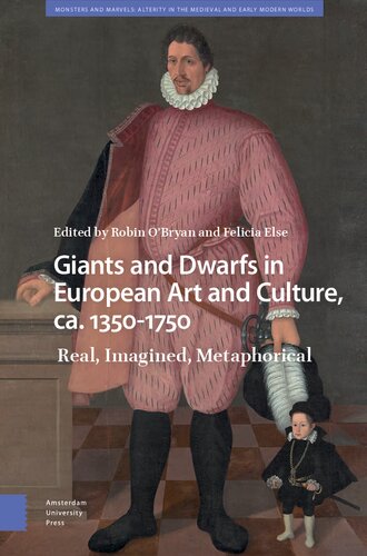 Giants and Dwarfs in European Art and Culture, ca. 1350-1750: Real, Imagined, Metaphorical (Monsters and Marvels. Alterity in the Medieval and Early Modern Worlds)