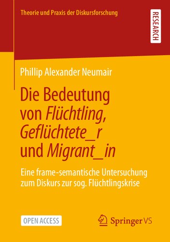 Die Bedeutung von Flüchtling, Geflüchtete_r und Migrant_in: Eine frame-semantische Untersuchung zum Diskurs zur sog. Flüchtlingskrise (Theorie und Praxis der Diskursforschung) (German Edition)