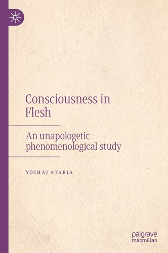 Consciousness in Flesh: An Unapologetic Phenomenological Study