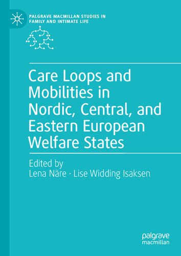 Care Loops and Mobilities in Nordic, Central, and Eastern European Welfare States (Palgrave Macmillan Studies in Family and Intimate Life)