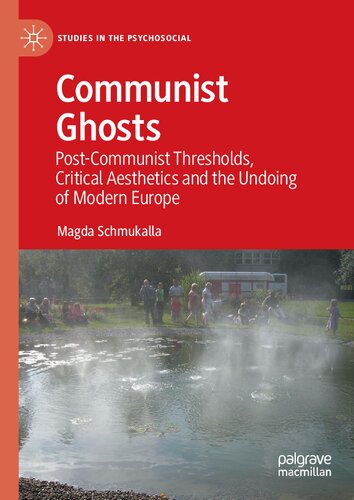 Communist Ghosts: Post-Communist Thresholds, Critical Aesthetics and the Undoing of Modern Europe (Studies in the Psychosocial)