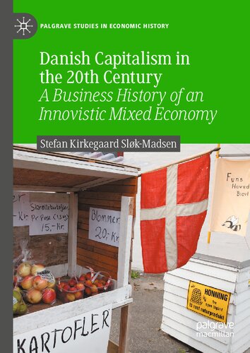 Danish Capitalism in the 20th Century: A Business History of an Innovistic Mixed Economy (Palgrave Studies in Economic History)