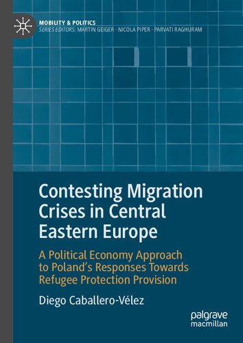 Contesting Migration Crises in Central Eastern Europe: A Political Economy Approach to Poland’s Responses Towards Refugee Protection Provision (Mobility & Politics)
