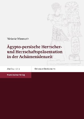 Ägypto-persische Herrscher- und Herrschaftspräsentation in der Achämenidenzeit