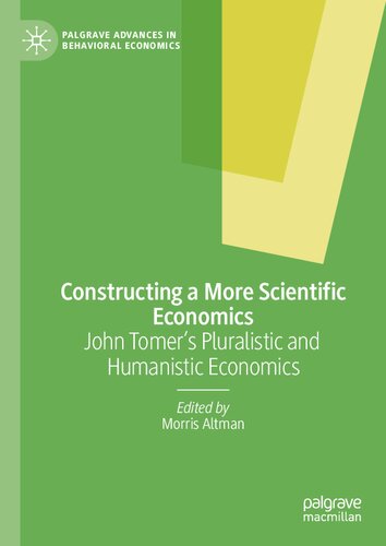 Constructing a More Scientific Economics: John Tomer's Pluralistic and Humanistic Economics (Palgrave Advances in Behavioral Economics)