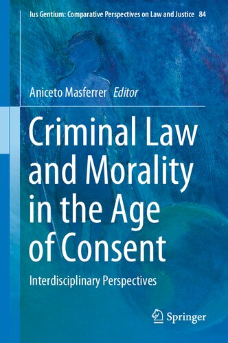 Criminal Law and Morality in the Age of Consent: Interdisciplinary Perspectives (Ius Gentium: Comparative Perspectives on Law and Justice, 84)