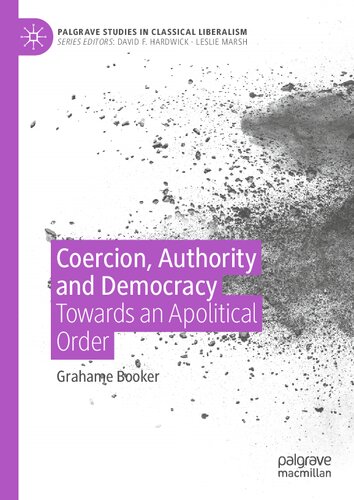Coercion, Authority and Democracy: Towards an Apolitical Order (Palgrave Studies in Classical Liberalism)
