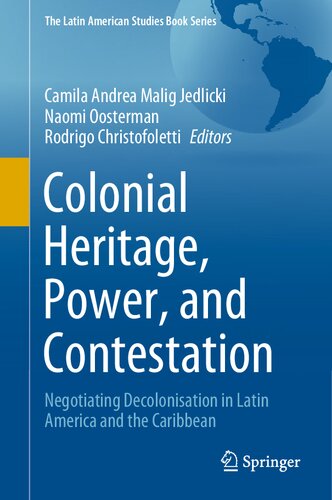 Colonial Heritage, Power, and Contestation: Negotiating Decolonisation in Latin America and the Caribbean (The Latin American Studies Book Series)