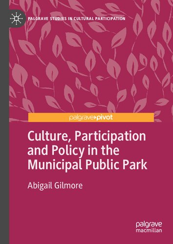 Culture, Participation and Policy in the Municipal Public Park (Palgrave Studies in Cultural Participation)
