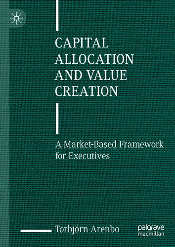 Capital Allocation and Value Creation: A Market-Based Framework for Executives