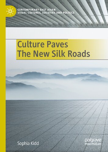 Culture Paves The New Silk Roads (Contemporary East Asian Visual Cultures, Societies and Politics)