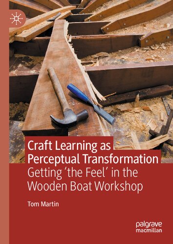 Craft Learning as Perceptual Transformation: Getting ‘the Feel’ in the Wooden Boat Workshop