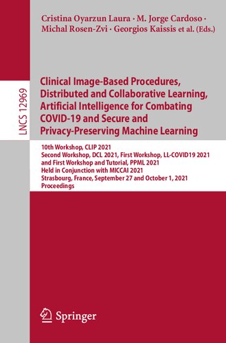 Clinical Image-Based Procedures, Distributed and Collaborative Learning, Artificial Intelligence for Combating COVID-19 and Secure and Privacy-Preserving Machine Learning: 10th Workshop, CLIP 2021, Second Workshop, DCL 2021, First Workshop, LL-COVID19 2021 and First Workshop and Tutorial, PPML 2021, Held in Conjunction with MICCAI 2021, Strasbourg, France, September 27 and October 1, 2021, Proceedings