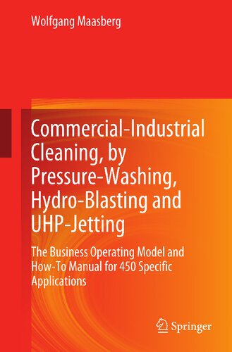 Commercial-Industrial Cleaning, by Pressure-Washing, Hydro-Blasting and UHP-Jetting: The Business Operating Model and How-To Manual for 450 Specific Applications