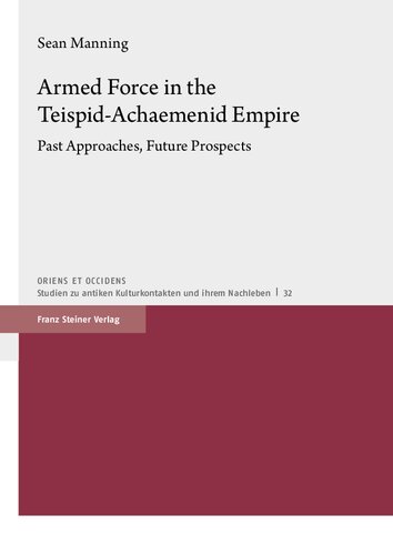 Armed Force in the Teispid-Achaemenid Empire: Past Approaches, Future Prospects