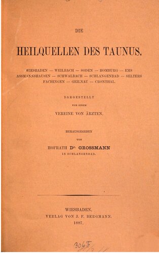 Die Heilquellen des Taunus; Wiesbaden, Weilbach, Soden, Homburg, Ems, Assmannshausen, Schwalbach, Schlangenbad, Selters, Fachingen, Geilnau, Cronthal