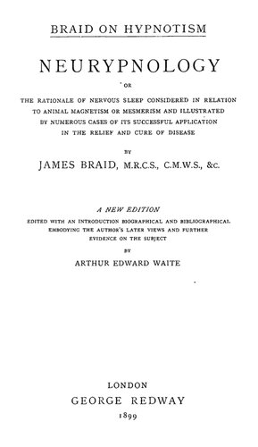 Neurypnology : Or, the Rationale of Nervous Sleep Considered in Relation to Animal Magnetism or Mesmerism and Illustrated by Numerous Cases of Its Successful Application in the Relief and Cure of Disease