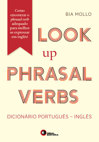 Look Up Phrasal Verbs. Dicionário Português-Inglês: Dicionário Português/Inglês - Como Encontrar o Phrasal Verb Adequado Para Melhor se Expressar