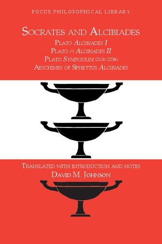 Socrates and Alcibiades: Four Texts: Plato's Alcibiades I & II, Symposium (212c-223a), Aeschines' Alcibiades (Focus Philosophical Library)