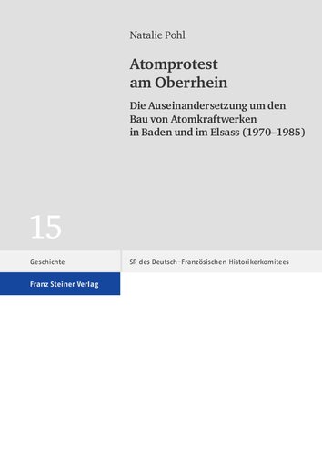 Atomprotest am Oberrhein: Die Auseinandersetzung um den Bau von Atomkraftwerken in Baden und im Elsass (1970–1985)