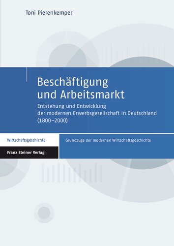 Beschäftigung und Arbeitsmarkt: Entstehung und Entwicklung der modernen Erwerbsgesellschaft in Deutschland (1800–2000)