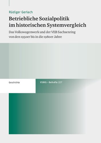 Betriebliche Sozialpolitik im historischen Systemvergleich: Das Volkswagenwerk und der VEB Sachsenring von den 1950er bis in die 1980er Jahre