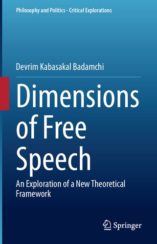 Dimensions of Free Speech: An Exploration of a New Theoretical Framework (Philosophy and Politics - Critical Explorations, 19)