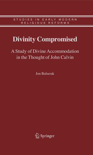 Divinity Compromised: A Study of Divine Accommodation in the Thought of John Calvin (Studies in Early Modern Religious Tradition, Culture and Society, 5)