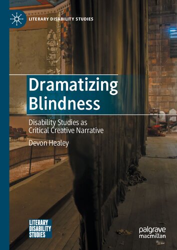 Dramatizing Blindness: Disability Studies as Critical Creative Narrative (Literary Disability Studies)
