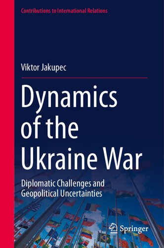 Dynamics of the Ukraine War: Diplomatic Challenges and Geopolitical Uncertainties (Contributions to International Relations)
