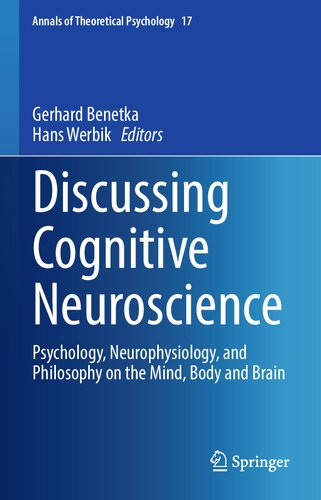 Discussing Cognitive Neuroscience: Psychology, Neurophysiology, and Philosophy on the Mind, Body and Brain (Annals of Theoretical Psychology, 17)