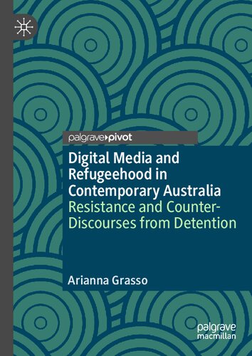 Digital Media and Refugeehood in Contemporary Australia: Resistance and Counter-Discourses from Detention