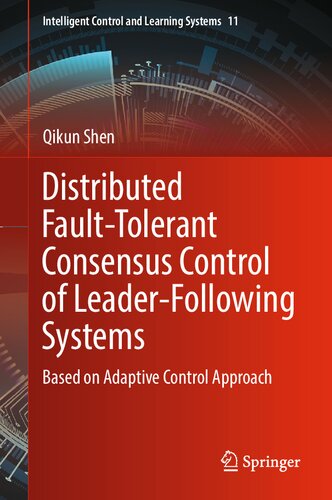 Distributed Fault-Tolerant Consensus Control of Leader-Following Systems: Based on Adaptive Control Approach (Intelligent Control and Learning Systems, 11)