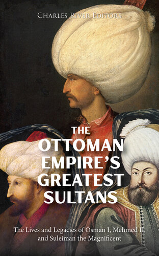 The Ottoman Empire’s Greatest Sultans: The Lives and Legacies of Osman I, Mehmed II, and Suleiman the Magnificent